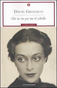 Che tu sia per me il coltello - David Grossman - Libro Mondadori 2007, Oscar classici moderni | Libraccio.it