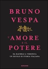 L' amore e il potere. Da Rachele a Veronica, un secolo di storia italiana