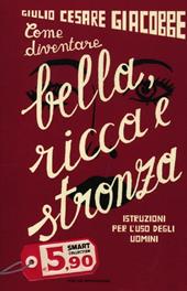 Come diventare bella, ricca e stronza. Istruzione per l'uso degli uomini