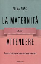 La maternità può attendere. Perché si può essere donna senza essere madre