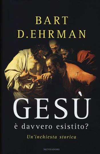 Gesù è davvero esistito? Un'inchiesta storica - Bart D. Ehrman - Libro Mondadori 2013 | Libraccio.it