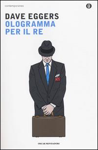 Ologramma per il re - Dave Eggers - Libro Mondadori 2014, Oscar contemporanea | Libraccio.it