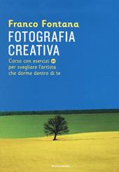 Fotografia creativa. Corso con esercizi per svegliare l'artista che dorme dentro di te. Ediz. illustrata