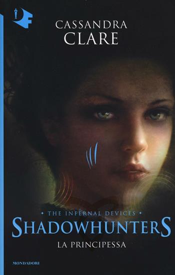 La principessa. Shadowhunters. The infernal devices. Vol. 3 - Cassandra Clare - Libro Mondadori 2016, Oscar fantastica | Libraccio.it