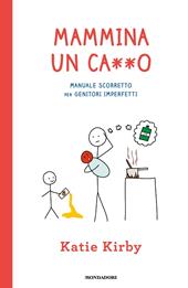 Mammina un ca**o. Manuale scorretto per genitori imperfetti