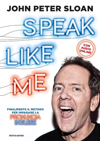 Speak like me - John Peter Sloan - Libro Mondadori 2019, Vivere meglio | Libraccio.it