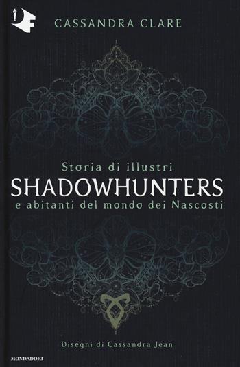 Storia di illustri Shadowhunters e abitanti del mondo dei Nascosti. Ediz. a colori - Cassandra Clare - Libro Mondadori 2019, Oscar fantastica | Libraccio.it