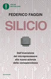 Silicio. Dall'invenzione del microprocessore alla nuova scienza della consapevolezza. Nuova ediz.