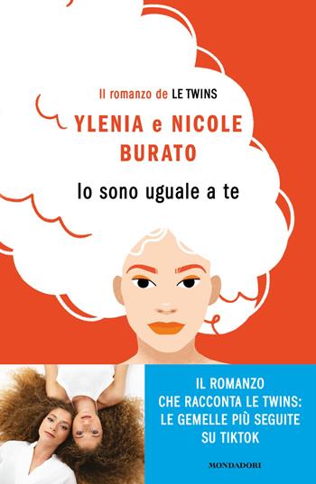 Io sono uguale a te. Il romanzo de Le Twins - Ylenia Burato, Nicole Burato - Libro Mondadori 2021, Novel | Libraccio.it