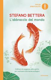 L'abbraccio del mondo. Coltivare la saggezza dello spirito per realizzare una mente ecologica