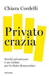 Privatocrazia. Perché privatizzare è un rischio per lo Stato moderno