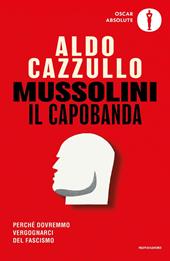 Mussolini il capobanda. Perché dovremmo vergognarci del fascismo