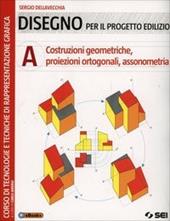 Disegno per il progetto edilizio. Vol. 1: Costruzioni geometriche, proiezioni ortogonali, assonometria