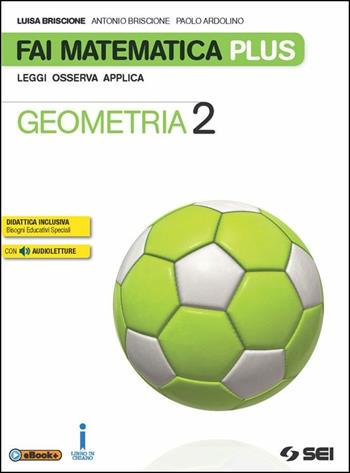 Fai matematica plus. Con e-book. Con espansione online. Vol. 2: Geometria - Luisa Briscione, Antonio Briscione, Paolo Ardolino - Libro SEI 2016 | Libraccio.it