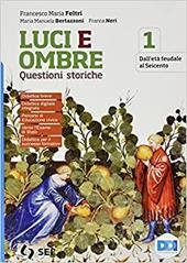 Luci ed ombre. Questioni storiche. Con e-book. Con espansione online. Vol. 1: Dall'età feudale al Seicento