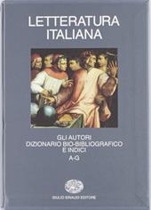 Letteratura italiana. Gli autori. Dizionario bio-bibliografico e indici. Vol. 1: A-G.
