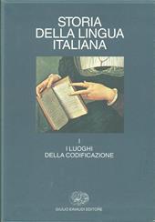 Storia della lingua italiana. Vol. 1: I luoghi della codificazione.