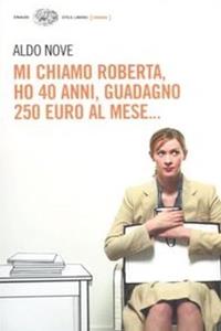 Mi chiamo Roberta, ho 40 anni, guadagno 250 euro al mese... - Aldo Nove - Libro Einaudi 2006, Einaudi. Stile libero | Libraccio.it
