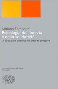 Psicologia dell'inerzia e della solidarietà. Lo spettatore di fronte alle atrocità collettive - Adriano Zamperini - Libro Einaudi 2001, Piccola biblioteca Einaudi. Nuova serie | Libraccio.it