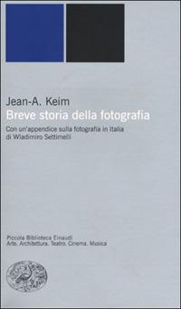 Breve storia della fotografia - Jean A. Keim - Libro Einaudi 2001, Piccola biblioteca Einaudi. Nuova serie | Libraccio.it