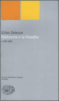 Nietzsche e la filosofia e altri testi - Gilles Deleuze - Libro Einaudi 2002, Piccola biblioteca Einaudi. Nuova serie | Libraccio.it