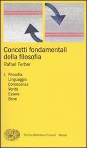 Concetti fondamentali della filosofia. Vol. 1: Filosofia, linguaggio, conoscenza, verità, essere, bene.