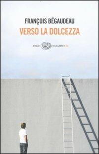 Verso la dolcezza - François Bégaudeau - Libro Einaudi 2010, Einaudi. Stile libero big | Libraccio.it