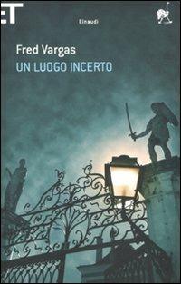Un luogo incerto - Fred Vargas - Libro Einaudi 2011, Super ET | Libraccio.it