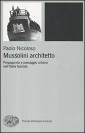 Mussolini architetto. Propaganda e paesaggio urbano nell'Italia fascista