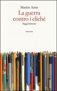 La guerra contro i cliché. Saggi letterari - Martin Amis - Libro Einaudi 2014 | Libraccio.it