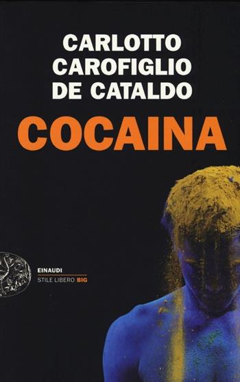 Cocaina - Massimo Carlotto, Gianrico Carofiglio, Giancarlo De Cataldo - Libro Einaudi 2013, Einaudi. Stile libero big | Libraccio.it