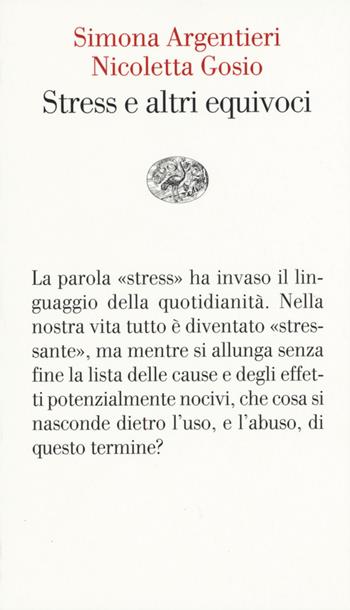 Lo stress e altri equivoci - Simona Argentieri, Nicoletta Gosio - Libro Einaudi 2015, Vele | Libraccio.it