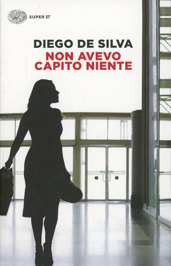 Non avevo capito niente - Diego De Silva - Libro Einaudi 2014, Super ET | Libraccio.it