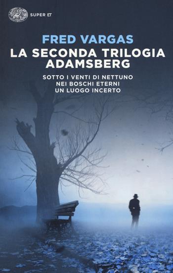La seconda trilogia Adamsberg: Sotto i venti di Nettuno-Nei boschi eterni-Un luogo incerto - Fred Vargas - Libro Einaudi 2014, Super ET | Libraccio.it