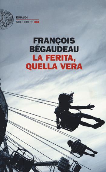 La ferita, quella vera - François Bégaudeau - Libro Einaudi 2018, Einaudi. Stile libero big | Libraccio.it