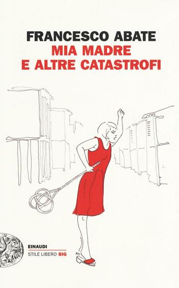 Mia madre e altre catastrofi - Francesco Abate - Libro Einaudi 2016, Einaudi. Stile libero big | Libraccio.it