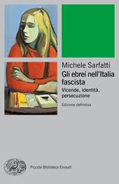 Gli ebrei nell'Italia fascista. Vicende, identità, persecuzione. Nuova ediz.