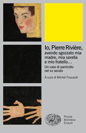 Io, Pierre Rivière, avendo sgozzato mia madre, mia sorella e mio fratello... Un caso di parricidio nel XIX secolo