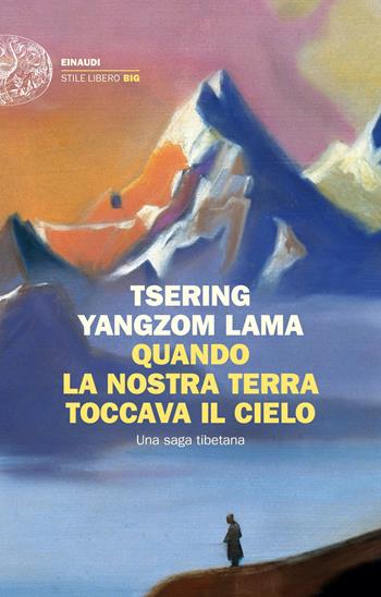 Quando la nostra terra toccava il cielo. Una saga tibetana - Yangdzom Tsering (Lama) - Libro Einaudi 2023, Einaudi. Stile libero big | Libraccio.it