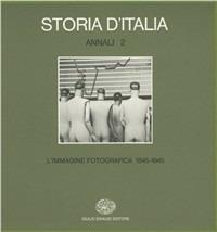 Storia d'Italia. Annali. Vol. 2: L'Immagine fotografica (1845-1945).  - Libro Einaudi 1997, Grandi opere | Libraccio.it