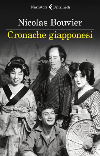 Cronache giapponesi - Nicolas Bouvier - Libro Feltrinelli 2023, I narratori | Libraccio.it