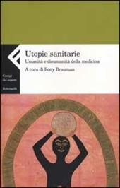 Utopie sanitarie. Umanità e disumanità della medicina