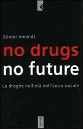 No drugs, no future. Le droghe nell'età dell'ansia sociale