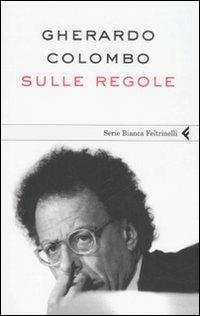 Sulle regole - Gherardo Colombo - Libro Feltrinelli 2009, Serie bianca | Libraccio.it