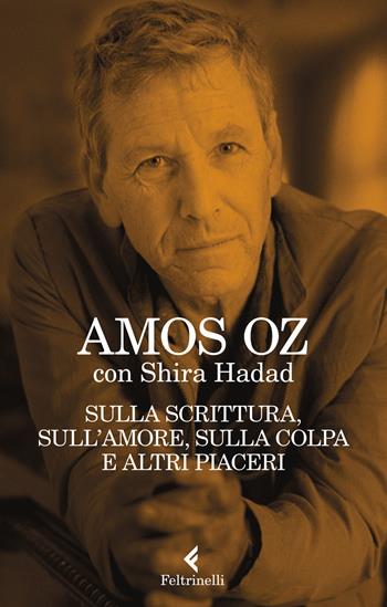 Sulla scrittura, sull'amore, sulla colpa e altri piaceri - Amos Oz, Shira Hadad - Libro Feltrinelli 2019, Varia | Libraccio.it