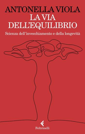La via dell'equilibrio. Scienza dell’invecchiamento e della longevità - Antonella Viola - Libro Feltrinelli 2023, Varia | Libraccio.it