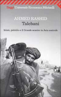 Talebani. Islam, petrolio e il Grande scontro in Asia centrale - Ahmed Rashid - Libro Feltrinelli 2005, Universale economica. Saggi | Libraccio.it