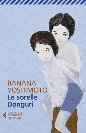 Le sorelle Donguri - Banana Yoshimoto - Libro Feltrinelli 2020, Universale economica | Libraccio.it