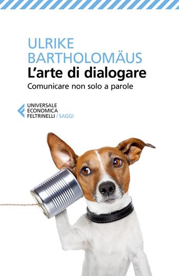 L'arte di dialogare. Comunicare non solo a parole - Ulrike Bartholomäus - Libro Feltrinelli 2020, Universale economica. Saggi | Libraccio.it
