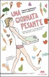 Una giornata pesante. Diario-slalom di un'adolescente tra amicizie, cibi e bilance. Ediz. illustrata